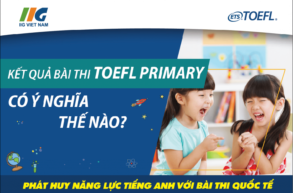 Phiếu điểm TOEFL Primary cơ sở đánh giá đa chiều năng lực tiếng Anh 